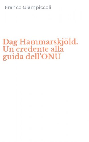 Dag Hammarskj&ouml;ld. Un credente alla guida dell'ONU