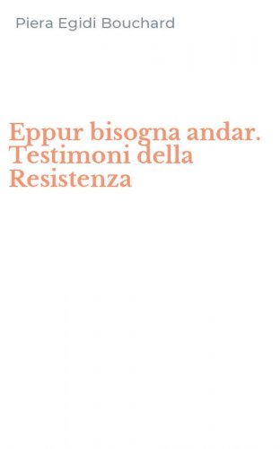Eppur bisogna andar. Testimoni della Resistenza