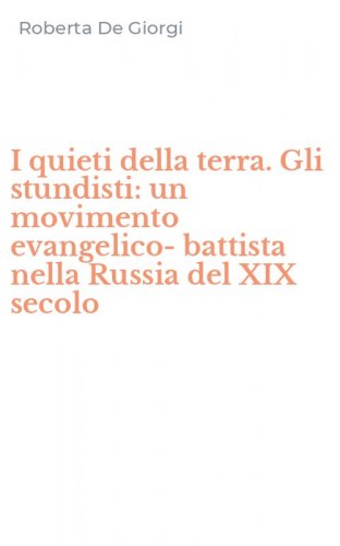 I quieti della terra. Gli stundisti: un movimento evangelico-battista nella Russia del XIX secolo