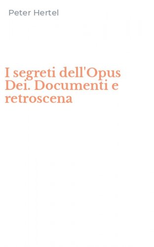 I segreti dell'Opus Dei. Documenti e retroscena
