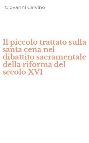 Il piccolo trattato sulla santa cena nel dibattito sacramentale della riforma del secolo XVI