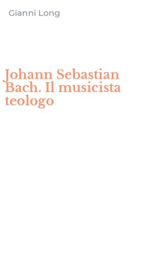 Johann Sebastian Bach. Il musicista teologo