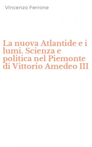 La nuova Atlantide e i lumi. Scienza e politica nel Piemonte di Vittorio Amedeo III