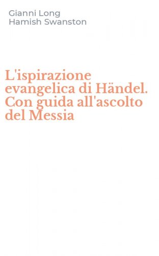 L'ispirazione evangelica di H&auml;ndel. Con guida all'ascolto del Messia