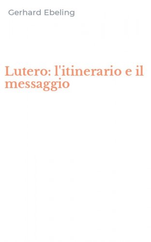 Lutero: l'itinerario e il messaggio