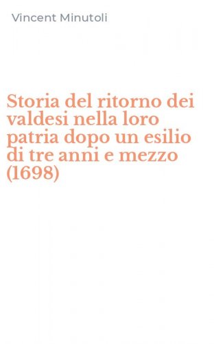 Storia del ritorno dei valdesi nella loro patria dopo un esilio di tre anni e mezzo (1698)
