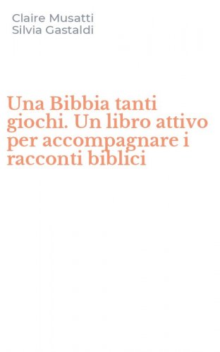 Una Bibbia tanti giochi. Un libro attivo per accompagnare i racconti biblici