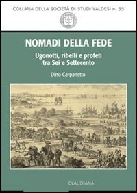 Nomadi della fede. Ugonotti, ribelli e profeti tra Sei e Settecento - UGONOTTI, RIBELLI E PROFETI TRA SEI E SETTECENTO