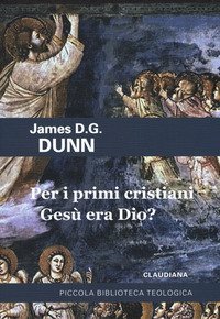 Per i primi cristiani Ges&ugrave; era Dio?