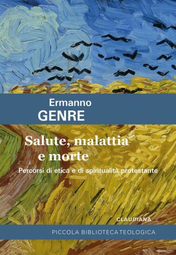 Salute, malattia e morte. Percorsi di etica e di spiritualit&agrave; protestante