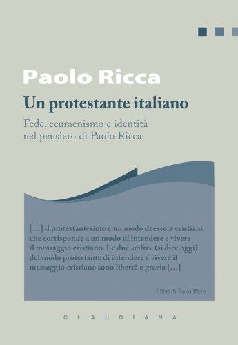 Un protestante italiano. Fede, ecumenismo e identit&agrave; in Paolo Ricca
