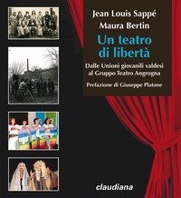 Un teatro di libert&agrave;. Dalle Unioni giovanili valdesi al Gruppo Teatro Angrogna