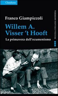 Willem A. Visser't Hooft. La primavera dell'ecumenismo - LA PRIMAVERA DELL'ECUMENISMO