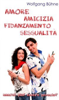 Amore, amicizia, fidanzamento, sessualit&agrave;. Amarsi pu&ograve; essere peccato? - AMARSI PUO' ESSERE PECCATO?