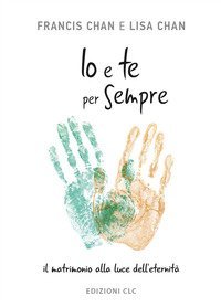Io e te per sempre. Il matrimonio alla luce dell'eternit&agrave;