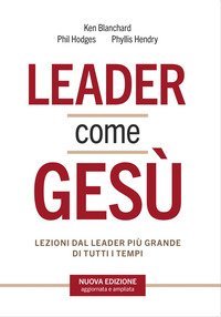 Leader come Ges&ugrave;. Lezioni dal pi&ugrave; grande modello di leadership di tutti i tempi