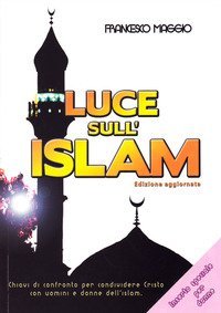 Luce sull'Islam. Chiavi di confronto per condividere Cristo con uomini e donne dell'Islam - CHIAVI DI CONFRONTO PER CONDIVIDERE CRISTO CON UOMINI E DONNE DELL'ISLAM