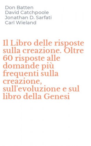 Il Libro delle risposte sulla creazione. Oltre 60 risposte alle domande pi&ugrave; frequenti sulla creazione, sull'evoluzione e sul libro della Genesi