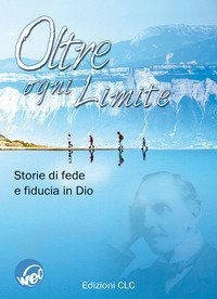 Oltre ogni limite. Storie di fede e fiducia in Dio - STORIE DI FEDE E FIDUCIA IN DIO