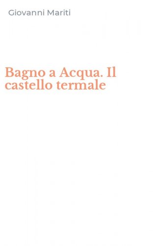 Bagno a Acqua. Il castello termale
