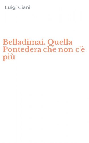 Belladimai. Quella Pontedera che non c'&egrave; pi&ugrave;