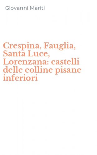 Crespina, Fauglia, Santa Luce, Lorenzana: castelli delle colline pisane inferiori
