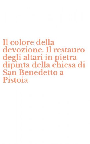 Il colore della devozione. Il restauro degli altari in pietra dipinta della chiesa di San Benedetto a Pistoia