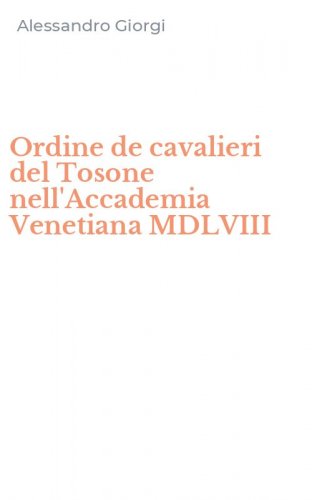 Ordine de cavalieri del Tosone nell'Accademia Venetiana MDLVIII