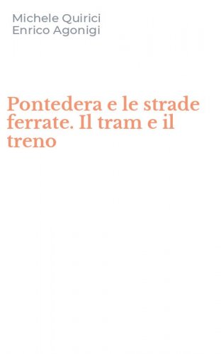 Pontedera e le strade ferrate. Il tram e il treno