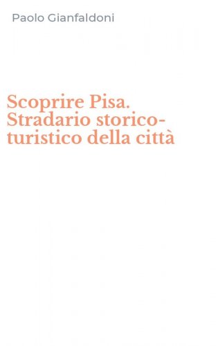 Scoprire Pisa. Stradario storico-turistico della citt&agrave;