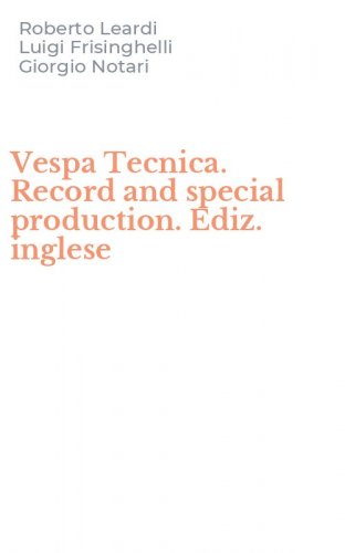 Vespa Tecnica. Record and special production. Ediz. inglese