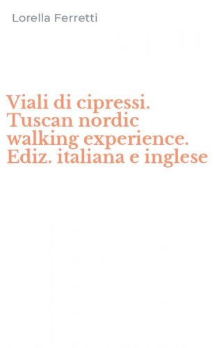 Viali di cipressi. Tuscan nordic walking experience. Ediz. italiana e inglese