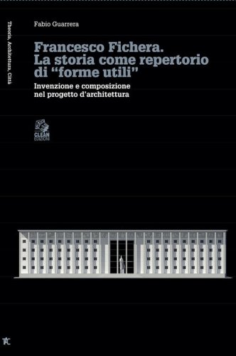 Francesco Fichera. La storia come repertorio di &laquo;forme utili&raquo;. Invenzione e composizione nel progetto d'architettura