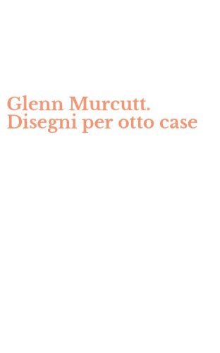 Glenn Murcutt. Disegni per otto case