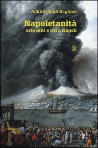 Napoletanit&agrave;. Arte miti e riti a Napoli