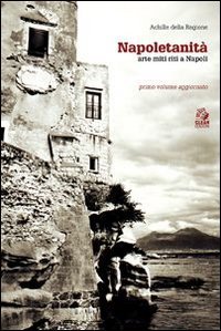 Napoletanit&agrave;. Arte, miti, riti