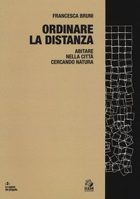 Ordinare la distanza. Abitare nella citt&agrave; cercando natura