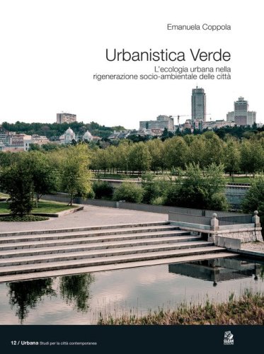 Urbanistica verde. L'ecologia urbana nella rigenerazione socio-ambientale delle citt&agrave;
