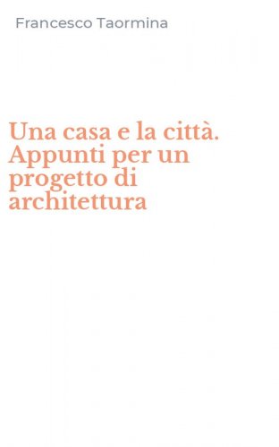 Una casa e la citt&agrave;. Appunti per un progetto di architettura