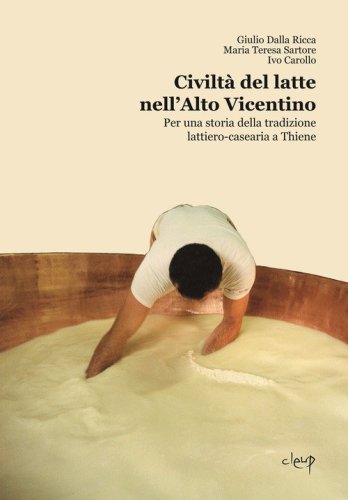 Civilt&agrave; del latte nell'Alto Vicentino. Per una storia della tradizione lattiero-casearia a Thiene