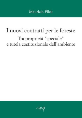 I nuovi contratti per le foreste. Tra propriet&agrave; &laquo;speciale&raquo; e tutela costituzionale dell'ambiente