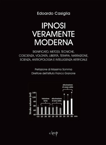 Ipnosi veramente moderna. Significato, metodi, tecniche, coscienza, volont&agrave;, libert&agrave;, terapia, narrazione, scienza, antropologia e intelligenza artificiale