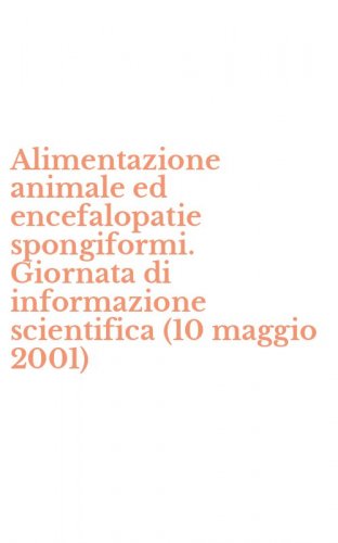 Alimentazione animale ed encefalopatie spongiformi. Giornata di informazione scientifica (10 maggio 2001)