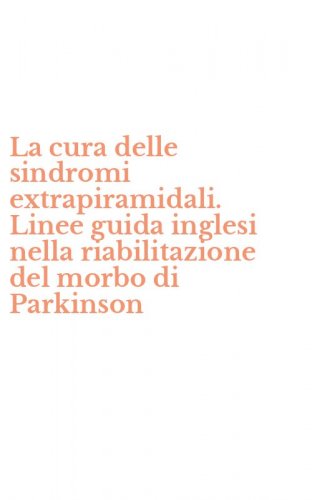 La cura delle sindromi extrapiramidali. Linee guida inglesi nella riabilitazione del morbo di Parkinson