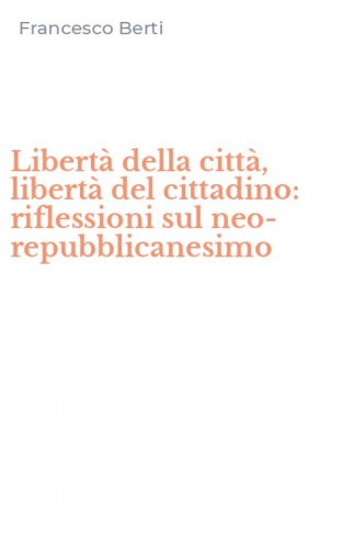 Libert&agrave; della citt&agrave;, libert&agrave; del cittadino: riflessioni sul neo-repubblicanesimo