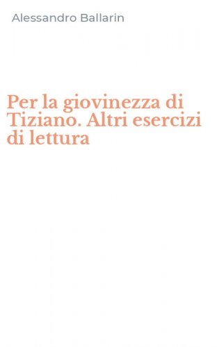 Per la giovinezza di Tiziano. Altri esercizi di lettura