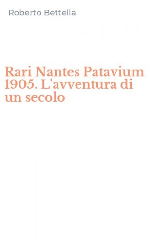 Rari Nantes Patavium 1905. L'avventura di un secolo
