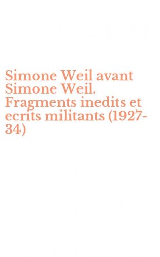 Simone Weil avant Simone Weil. Fragments inedits et ecrits militants (1927-34)
