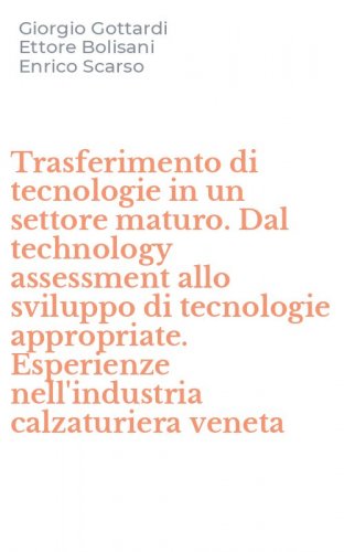 Trasferimento di tecnologie in un settore maturo. Dal technology assessment allo sviluppo di tecnologie appropriate. Esperienze nell'industria calzaturiera veneta