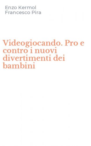 Videogiocando. Pro e contro i nuovi divertimenti dei bambini